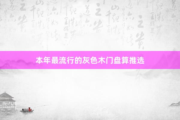 本年最流行的灰色木门盘算推选